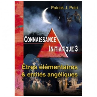 Les être élémentaires et les entités angéliques - Connaissance initiatique - tome 3