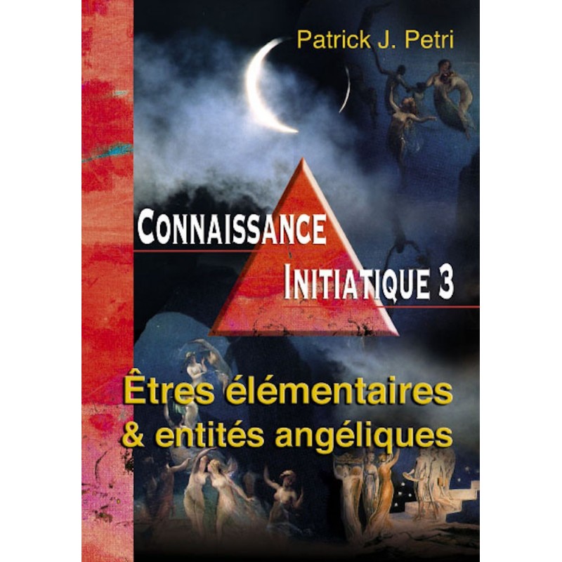 Les être élémentaires et les entités angéliques - Connaissance initiatique - tome 3